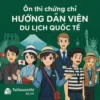 Đề cương & Bộ 10 đề thi thử môn Nghiệp vụ hướng dẫn viên quốc tế