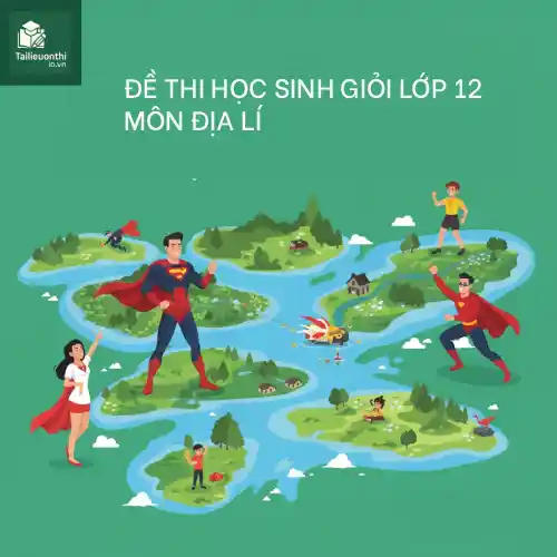 đề ôn thi bồi dưỡng học sinh giỏi lớp 12 môn Địa lí Hà Nội