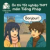 Các dạng bài & Ma trận đề thi môn Tiếng Pháp Kỳ thi tốt nghiệp THPT 2026