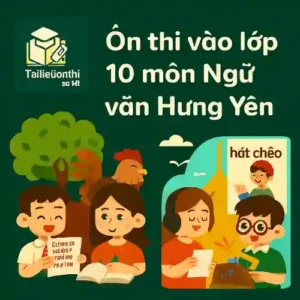 Các dạng bài & Cấu trúc đề thi môn Ngữ văn Kỳ thi tuyển sinh vào lớp 10 Hưng Yên