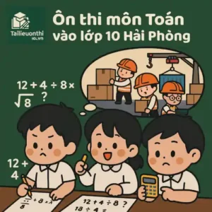 Các dạng bài & Cấu trúc đề thi môn Toán Kỳ thi tuyển sinh vào lớp 10 Hải Phòng